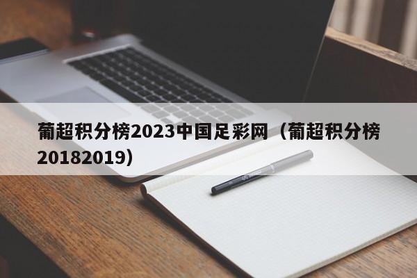 葡超积分榜2023中国足彩网（葡超积分榜20182019）