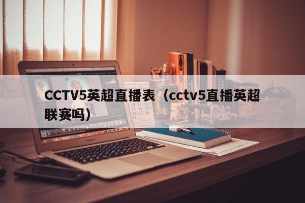 CCTV5英超直播表（cctv5直播英超联赛吗）