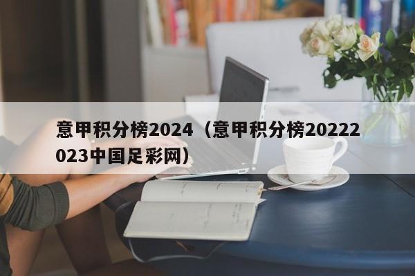 意甲积分榜2024（意甲积分榜20222023中国足彩网）
